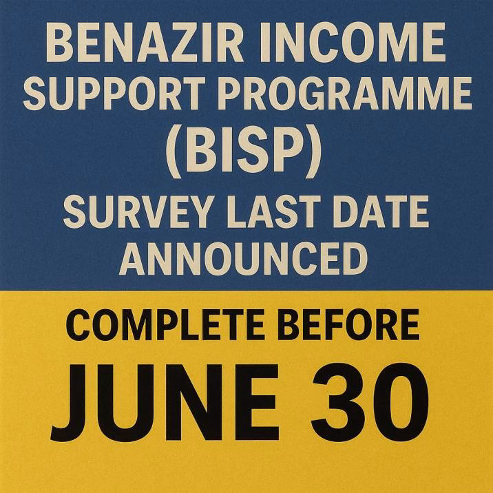 Benazir Income Support Programme (BISP) Survey Last Date Announced – Complete Before June 30! BISP survey last date June 30 2025